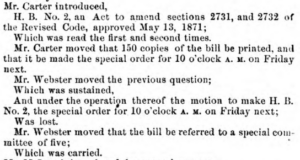Mr. Carter introduced, H. B. No. 2, an Act to amend sections 2731, and 2732 of the Revised Code, approved May 13, 1871 [...] Mr. Webster moved that the bill be referred to a special committee of five; Which was carried